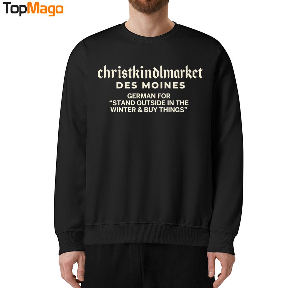 Christkindlmarket Des Moines German For Stand Outside In The Winter & Buy Things T-Shirt