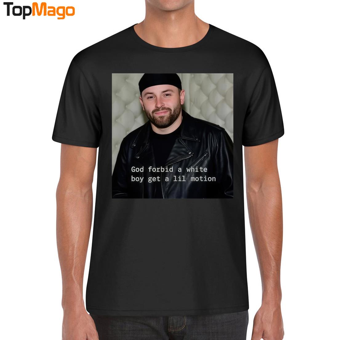 Baker Mayfield God Forbid A White Boy Get A Lil Motion T-Shirt