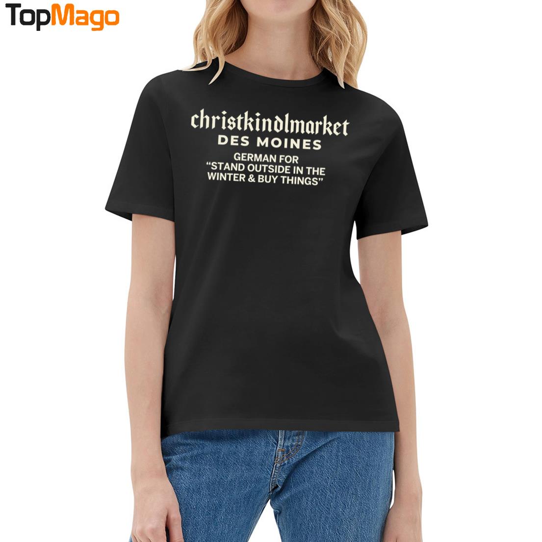 Christkindlmarket Des Moines German For Stand Outside In The Winter & Buy Things T-Shirt