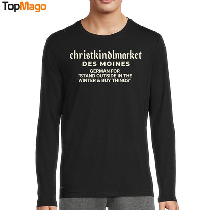Christkindlmarket Des Moines German For Stand Outside In The Winter & Buy Things T-Shirt