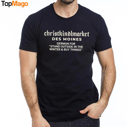 Christkindlmarket Des Moines German For Stand Outside In The Winter & Buy Things T-Shirt