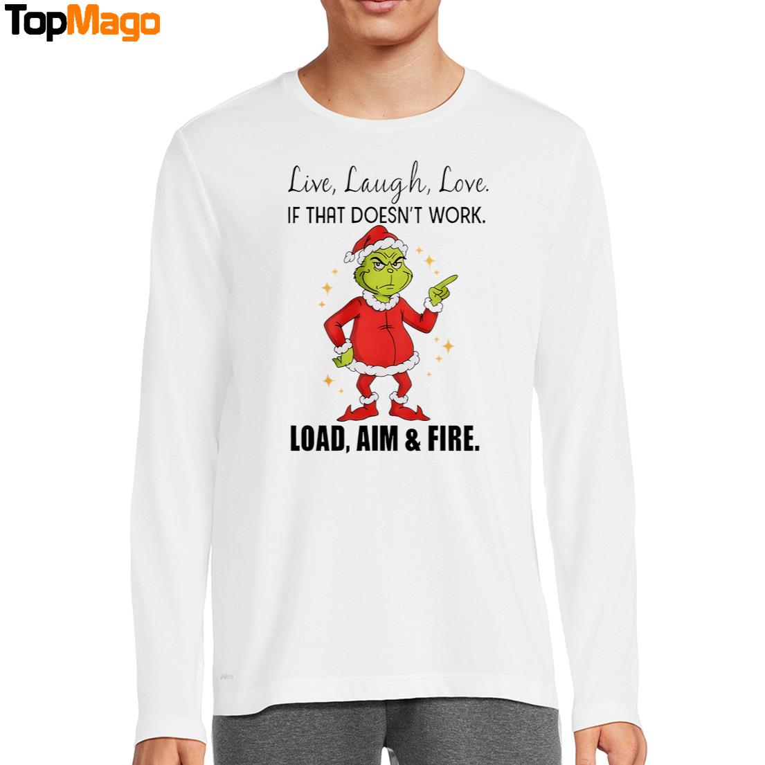 Grinch Santa Live Laugh Love If That Doesnt Work Load Aim And Fire Christmas 2025 T-Shirt, Hoodie, Sweatshirt, Ladies Boyfriend Shirt