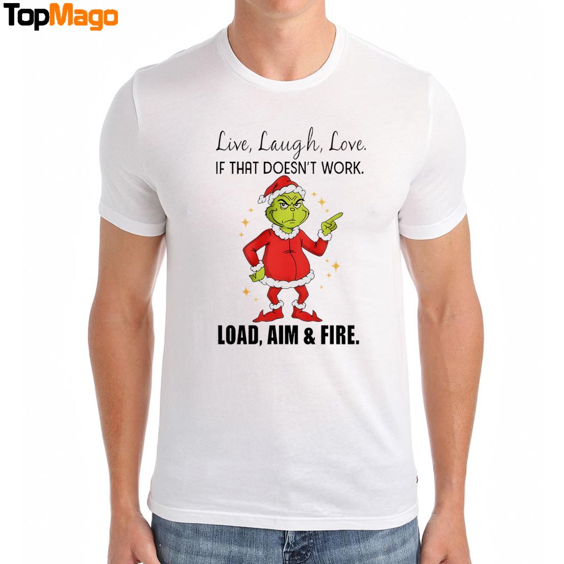 Grinch Santa Live Laugh Love If That Doesnt Work Load Aim And Fire Christmas 2025 T-Shirt, Hoodie, Sweatshirt, Ladies Boyfriend Shirt