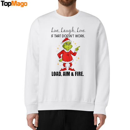 Grinch Santa Live Laugh Love If That Doesnt Work Load Aim And Fire Christmas 2025 T-Shirt, Hoodie, Sweatshirt, Ladies Boyfriend Shirt