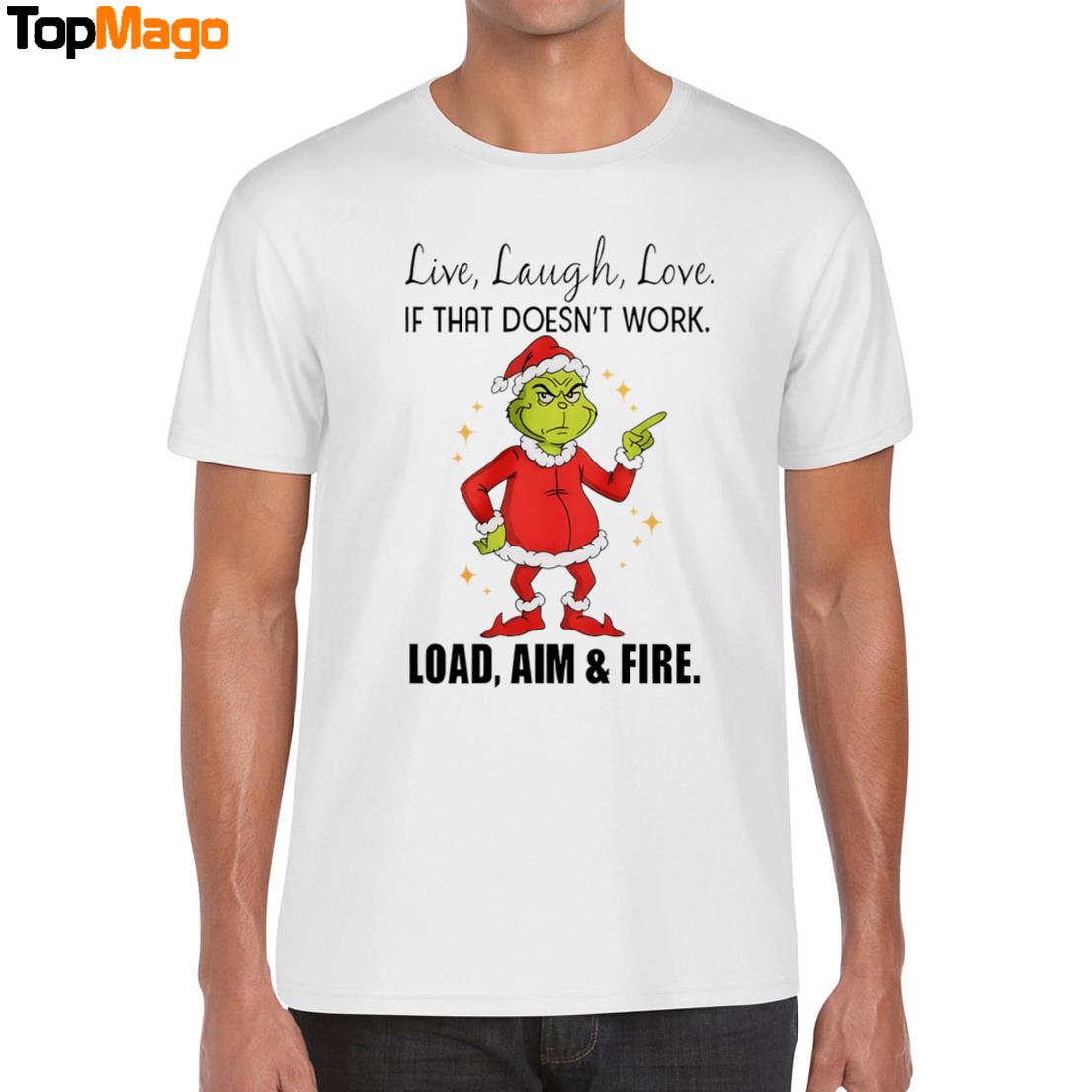 Grinch Santa Live Laugh Love If That Doesnt Work Load Aim And Fire Christmas 2025 T-Shirt, Hoodie, Sweatshirt, Ladies Boyfriend Shirt