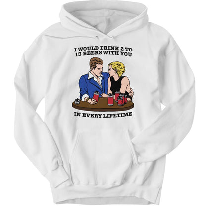 I Would Drink 2 To 13 Beers With You In Every Lifetime Premium SS T-Shirt
