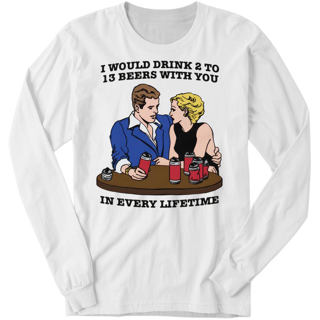 I Would Drink 2 To 13 Beers With You In Every Lifetime Premium SS T-Shirt