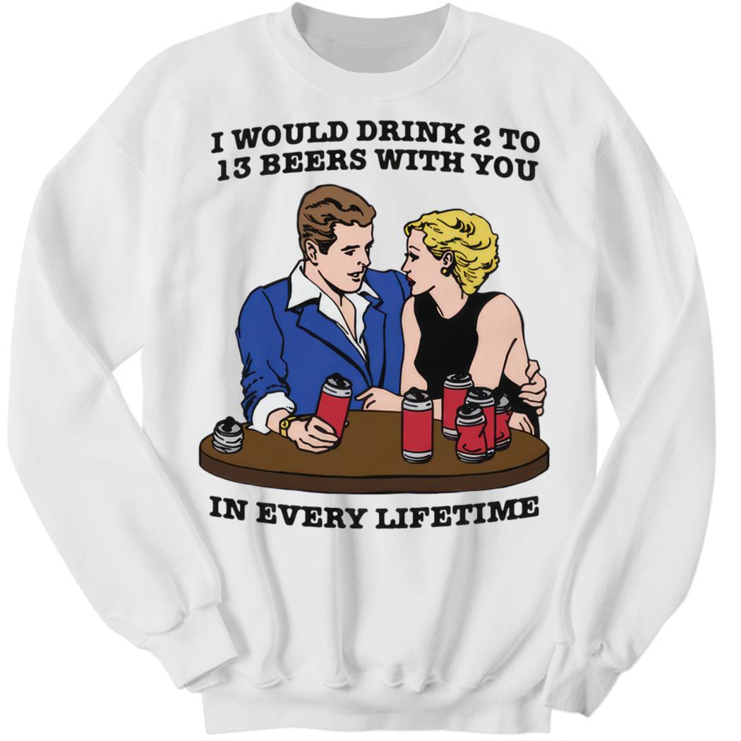 I Would Drink 2 To 13 Beers With You In Every Lifetime Premium SS T-Shirt