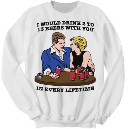 I Would Drink 2 To 13 Beers With You In Every Lifetime Premium SS T-Shirt