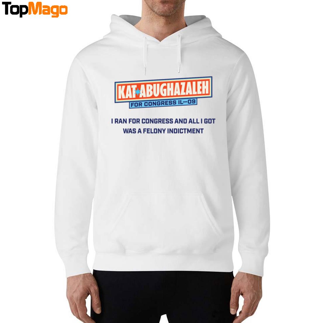Kat Abughazaleh For Congress Il-09 I Ran For Congress And All I Got Was A Felony Indictment Sweatshirt