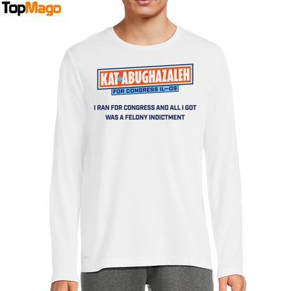 Kat Abughazaleh For Congress Il-09 I Ran For Congress And All I Got Was A Felony Indictment Sweatshirt