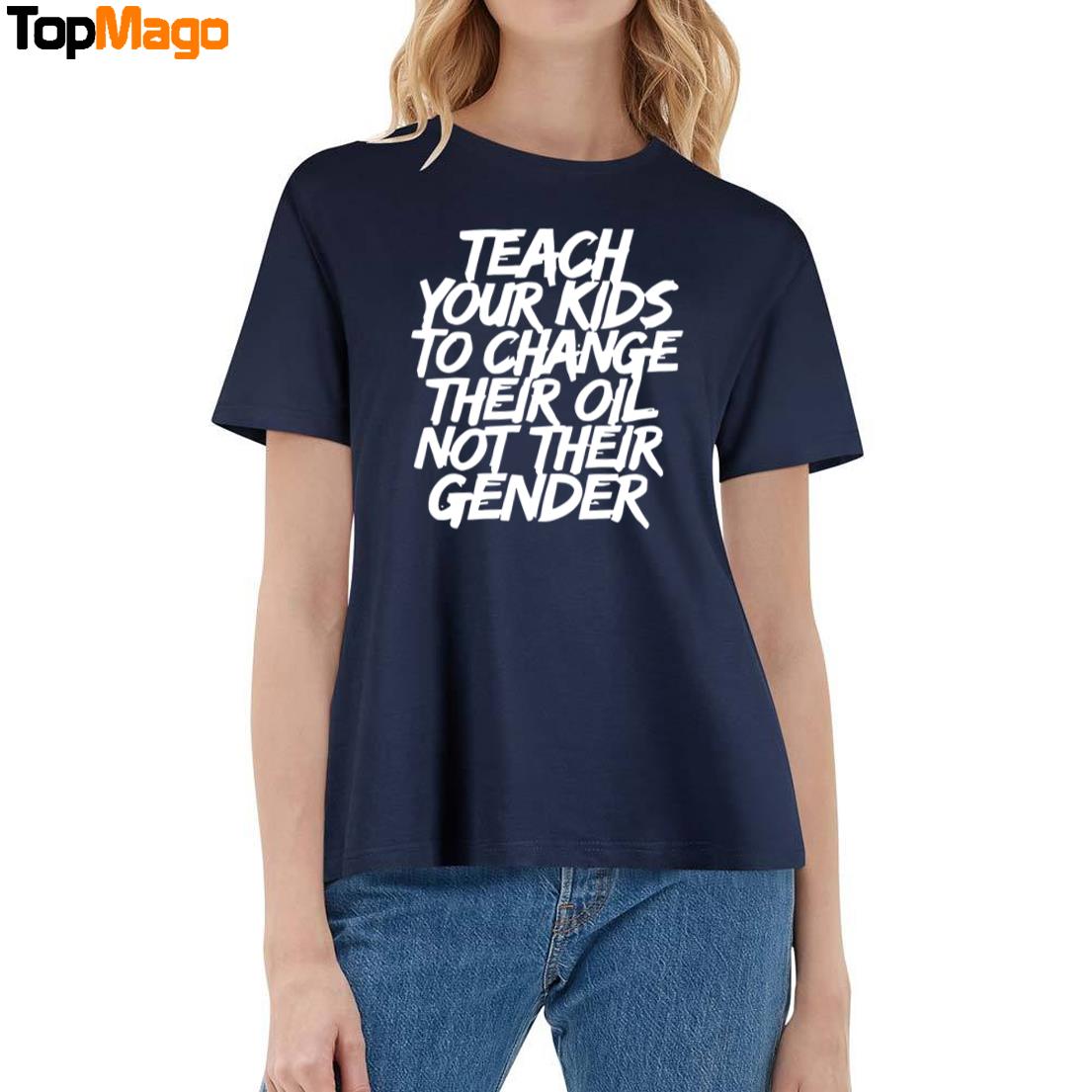 Teach Your Kids To Change Their Oil Not Their Gender T-Shirt, Hoodie, Sweatshirt, Ladies Boyfriend Shirt