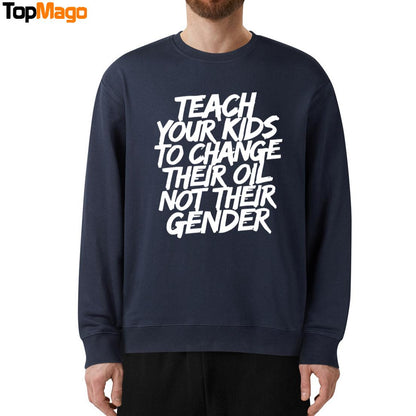 Teach Your Kids To Change Their Oil Not Their Gender T-Shirt, Hoodie, Sweatshirt, Ladies Boyfriend Shirt
